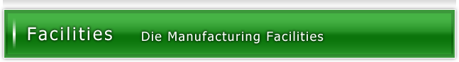 Facilities, Die Manufacturing Facilities